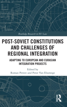 Post-Soviet Constitutions and Challenges of Regional Integration : Adapting to European and Eurasian integration projects, Hardback Book Post-Soviet Constitutions and Challenges of Regional Integration : Adapting to European and Eurasian integration projects, Hardback Book