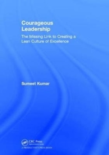 Courageous Leadership : The Missing Link to Creating a Lean Culture of Excellence, Hardback Book Courageous Leadership : The Missing Link to Creating a Lean Culture of Excellence, Hardback Book