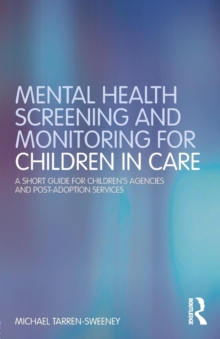 Mental Health Screening and Monitoring for Children in Care : A Short Guide for Children's Agencies and Post-adoption Services, Paperback / softback Book Mental Health Screening and Monitoring for Children in Care : A Short Guide for Children's Agencies and Post-adoption Services, Paperback / softback Book
