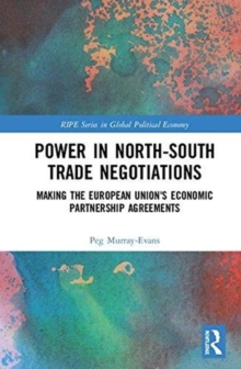 Power in North-South Trade Negotiations : Making the European Union's Economic Partnership Agreements, Hardback Book Power in North-South Trade Negotiations : Making the European Union's Economic Partnership Agreements, Hardback Book