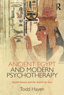 Ancient Egypt and Modern Psychotherapy : Sacred Science and the Search for Soul, Paperback / softback Book Ancient Egypt and Modern Psychotherapy : Sacred Science and the Search for Soul, Paperback / softback Book