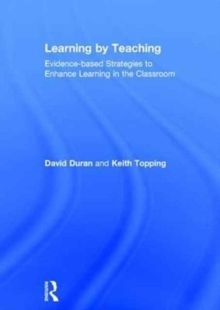 Learning by Teaching : Evidence-based Strategies to Enhance Learning in the Classroom, Hardback Book Learning by Teaching : Evidence-based Strategies to Enhance Learning in the Classroom, Hardback Book