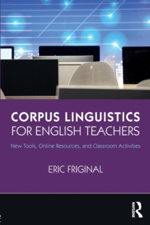 Corpus Linguistics for English Teachers : Tools, Online Resources, and Classroom Activities, Paperback / softback Book Corpus Linguistics for English Teachers : Tools, Online Resources, and Classroom Activities, Paperback / softback Book