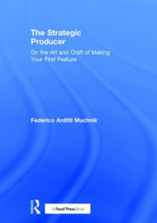 The Strategic Producer : On the Art and Craft of Making Your First Feature, Hardback Book The Strategic Producer : On the Art and Craft of Making Your First Feature, Hardback Book