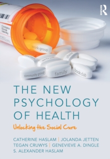 The New Psychology of Health : Unlocking the Social Cure