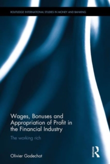 Wages, Bonuses and Appropriation of Profit in the Financial Industry : The working rich, Hardback Book Wages, Bonuses and Appropriation of Profit in the Financial Industry : The working rich, Hardback Book