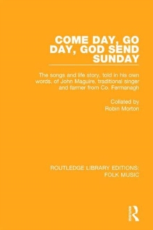 Come Day, Go Day, God Send Sunday : The songs and life story, told in his own words, of John Maguire, traditional singer and farmer from Co. Fermanagh., Hardback Book Come Day, Go Day, God Send Sunday : The songs and life story, told in his own words, of John Maguire, traditional singer and farmer from Co. Fermanagh., Hardback Book