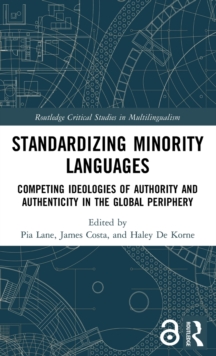 Standardizing Minority Languages (Open Access) : Competing Ideologies of Authority and Authenticity in the Global Periphery, Hardback Book Standardizing Minority Languages (Open Access) : Competing Ideologies of Authority and Authenticity in the Global Periphery, Hardback Book
