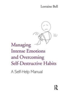 Managing Intense Emotions and Overcoming Self-Destructive Habits : A Self-Help Manual, Hardback Book Managing Intense Emotions and Overcoming Self-Destructive Habits : A Self-Help Manual, Hardback Book