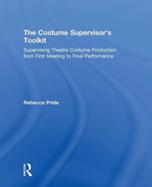 The Costume Supervisor's Toolkit : Supervising Theatre Costume Production from First Meeting to Final Performance, Hardback Book The Costume Supervisor's Toolkit : Supervising Theatre Costume Production from First Meeting to Final Performance, Hardback Book