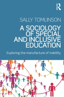 A Sociology of Special and Inclusive Education : Exploring the manufacture of inability, Paperback / softback Book A Sociology of Special and Inclusive Education : Exploring the manufacture of inability, Paperback / softback Book