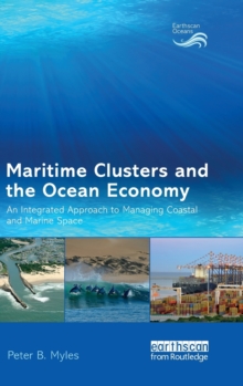 Maritime Clusters and the Ocean Economy : An Integrated Approach to Managing Coastal and Marine Space, Hardback Book Maritime Clusters and the Ocean Economy : An Integrated Approach to Managing Coastal and Marine Space, Hardback Book