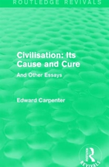 Civilisation: Its Cause and Cure : And Other Essays, Hardback Book Civilisation: Its Cause and Cure : And Other Essays, Hardback Book