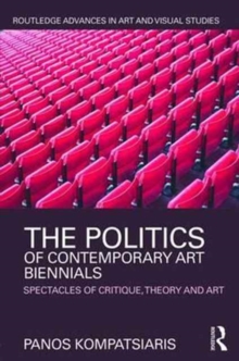 The Politics of Contemporary Art Biennials : Spectacles of Critique, Theory and Art, Hardback Book The Politics of Contemporary Art Biennials : Spectacles of Critique, Theory and Art, Hardback Book