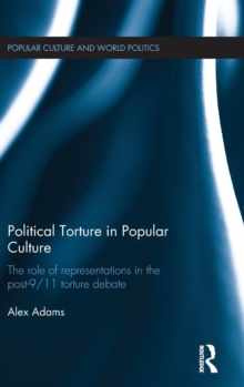 Political Torture in Popular Culture : The Role of Representations in the Post-9/11 Torture Debate, Hardback Book Political Torture in Popular Culture : The Role of Representations in the Post-9/11 Torture Debate, Hardback Book