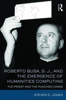 Roberto Busa, S. J., and the Emergence of Humanities Computing : The Priest and the Punched Cards, Hardback Book Roberto Busa, S. J., and the Emergence of Humanities Computing : The Priest and the Punched Cards, Hardback Book