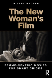 The New Woman's Film : Femme-centric Movies for Smart Chicks, Paperback / softback Book The New Woman's Film : Femme-centric Movies for Smart Chicks, Paperback / softback Book