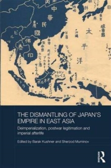 The Dismantling of Japan's Empire in East Asia : Deimperialization, Postwar Legitimation and Imperial Afterlife, Hardback Book The Dismantling of Japan's Empire in East Asia : Deimperialization, Postwar Legitimation and Imperial Afterlife, Hardback Book