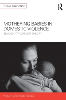 Mothering Babies in Domestic Violence : Beyond Attachment Theory, Paperback Book Mothering Babies in Domestic Violence : Beyond Attachment Theory, Paperback Book
