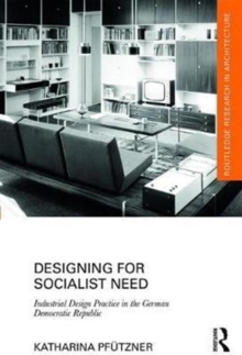 Designing for Socialist Need : Industrial Design Practice in the German Democratic Republic, Hardback Book Designing for Socialist Need : Industrial Design Practice in the German Democratic Republic, Hardback Book