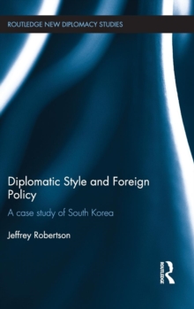 Diplomatic Style and Foreign Policy : A Case Study of South Korea, Hardback Book Diplomatic Style and Foreign Policy : A Case Study of South Korea, Hardback Book
