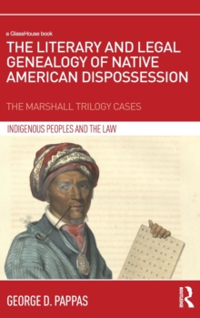 The Literary and Legal Genealogy of Native American Dispossession : The Marshall Trilogy Cases, Hardback Book The Literary and Legal Genealogy of Native American Dispossession : The Marshall Trilogy Cases, Hardback Book