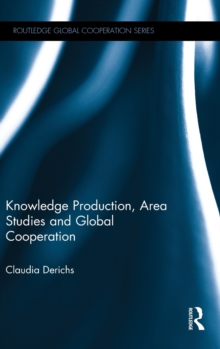 Knowledge Production, Area Studies and Global Cooperation, Hardback Book Knowledge Production, Area Studies and Global Cooperation, Hardback Book
