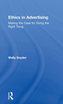 Ethics in Advertising : Making the case for doing the right thing, Hardback Book Ethics in Advertising : Making the case for doing the right thing, Hardback Book