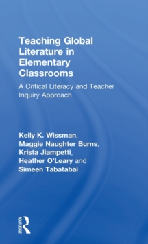 Teaching Global Literature in Elementary Classrooms : A Critical Literacy and Teacher Inquiry Approach, Hardback Book Teaching Global Literature in Elementary Classrooms : A Critical Literacy and Teacher Inquiry Approach, Hardback Book