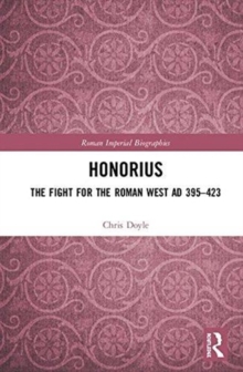Honorius : The Fight for the Roman West AD 395-423, Hardback Book Honorius : The Fight for the Roman West AD 395-423, Hardback Book