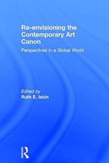 Re-Envisioning the Contemporary Art Canon : Perspectives in a Global World, Hardback Book Re-Envisioning the Contemporary Art Canon : Perspectives in a Global World, Hardback Book