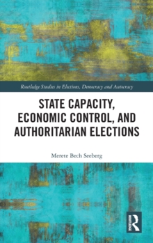 State Capacity, Economic Control, and Authoritarian Elections, Hardback Book State Capacity, Economic Control, and Authoritarian Elections, Hardback Book