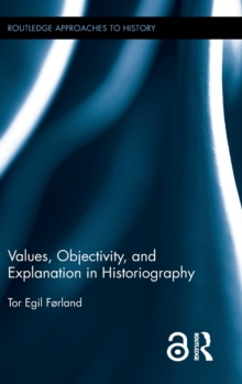 Values, Objectivity, and Explanation in Historiography, Hardback Book Values, Objectivity, and Explanation in Historiography, Hardback Book