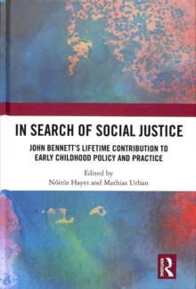 In Search of Social Justice : John Bennett's Lifetime Contribution to Early Childhood Policy and Practice, Hardback Book In Search of Social Justice : John Bennett's Lifetime Contribution to Early Childhood Policy and Practice, Hardback Book