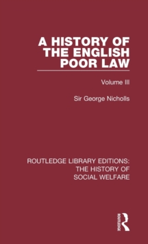 A History of the English Poor Law : Volume III, Hardback Book A History of the English Poor Law : Volume III, Hardback Book