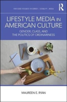 Lifestyle Media in American Culture : Gender, Class, and the Politics of Ordinariness, Hardback Book Lifestyle Media in American Culture : Gender, Class, and the Politics of Ordinariness, Hardback Book