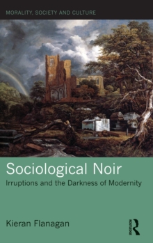 Sociological Noir : Irruptions and the Darkness of Modernity, Hardback Book Sociological Noir : Irruptions and the Darkness of Modernity, Hardback Book
