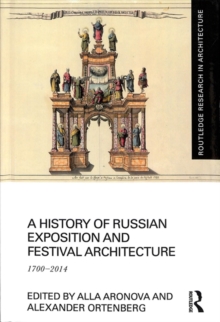 A History of Russian Exposition and Festival Architecture : 1700-2014, Hardback Book A History of Russian Exposition and Festival Architecture : 1700-2014, Hardback Book