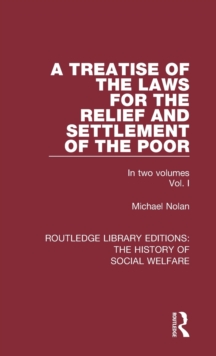 A Treatise of the Laws for the Relief and Settlement of the Poor : Volume I, Hardback Book A Treatise of the Laws for the Relief and Settlement of the Poor : Volume I, Hardback Book