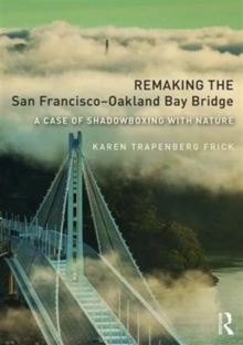 Remaking the San Francisco-Oakland Bay Bridge : A Case of Shadowboxing with Nature, Paperback Book Remaking the San Francisco-Oakland Bay Bridge : A Case of Shadowboxing with Nature, Paperback Book