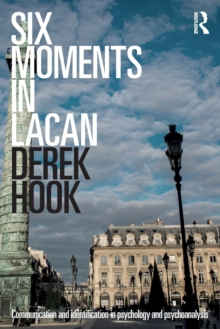 Six Moments in Lacan : Communication and identification in psychology and psychoanalysis, Paperback / softback Book Six Moments in Lacan : Communication and identification in psychology and psychoanalysis, Paperback / softback Book