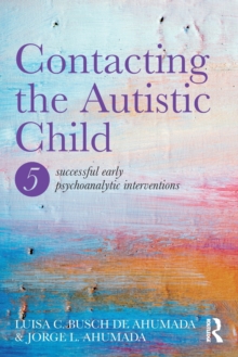 Contacting the Autistic Child : Five successful early psychoanalytic interventions, Paperback / softback Book Contacting the Autistic Child : Five successful early psychoanalytic interventions, Paperback / softback Book