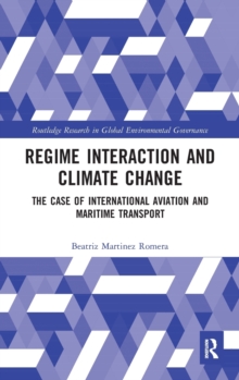 Regime Interaction and Climate Change : The Case of International Aviation and Maritime Transport, Hardback Book Regime Interaction and Climate Change : The Case of International Aviation and Maritime Transport, Hardback Book