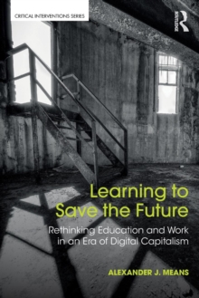 Learning to Save the Future : Rethinking Education and Work in an Era of Digital Capitalism, Paperback / softback Book Learning to Save the Future : Rethinking Education and Work in an Era of Digital Capitalism, Paperback / softback Book