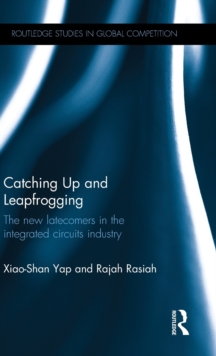 Catching Up and Leapfrogging : The New Latecomers in the Integrated Circuits Industry, Hardback Book Catching Up and Leapfrogging : The New Latecomers in the Integrated Circuits Industry, Hardback Book