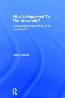 What's Happened to the University? : A Sociological Exploration of its Infantilisation, Hardback Book What's Happened to the University? : A Sociological Exploration of its Infantilisation, Hardback Book