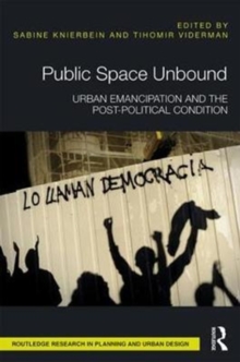 Public Space Unbound : Urban Emancipation and the Post-Political Condition, Hardback Book Public Space Unbound : Urban Emancipation and the Post-Political Condition, Hardback Book