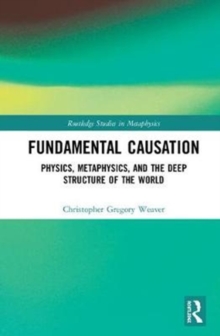 Fundamental Causation : Physics, Metaphysics, and the Deep Structure of the World, Hardback Book Fundamental Causation : Physics, Metaphysics, and the Deep Structure of the World, Hardback Book