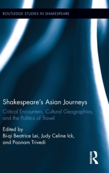 Shakespeare's Asian Journeys : Critical Encounters, Cultural Geographies, and the Politics of Travel, Hardback Book Shakespeare's Asian Journeys : Critical Encounters, Cultural Geographies, and the Politics of Travel, Hardback Book