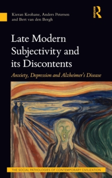Late Modern Subjectivity and its Discontents : Anxiety, Depression and Alzheimer's Disease, Hardback Book Late Modern Subjectivity and its Discontents : Anxiety, Depression and Alzheimer's Disease, Hardback Book